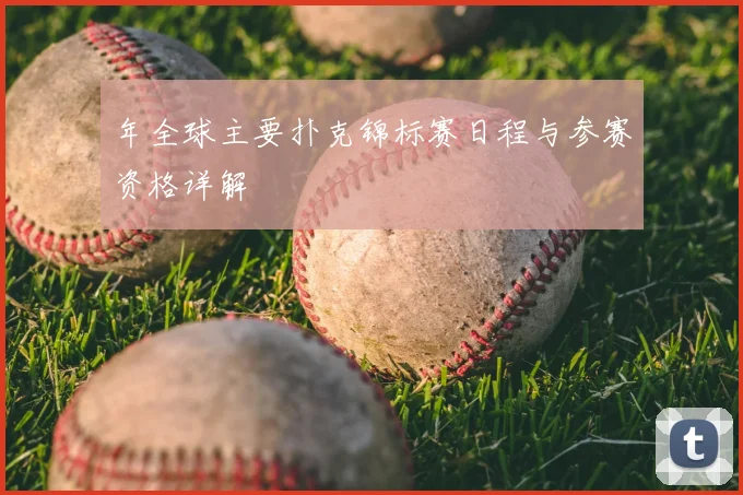 年全球主要扑克锦标赛日程与参赛资格详解