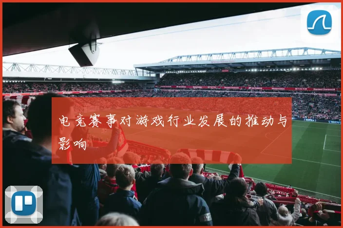 电竞赛事对游戏行业发展的推动与影响