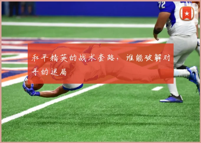 和平精英的战术套路，谁能破解对手的迷局