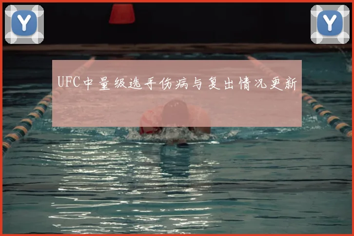 UFC中量级选手伤病与复出情况更新