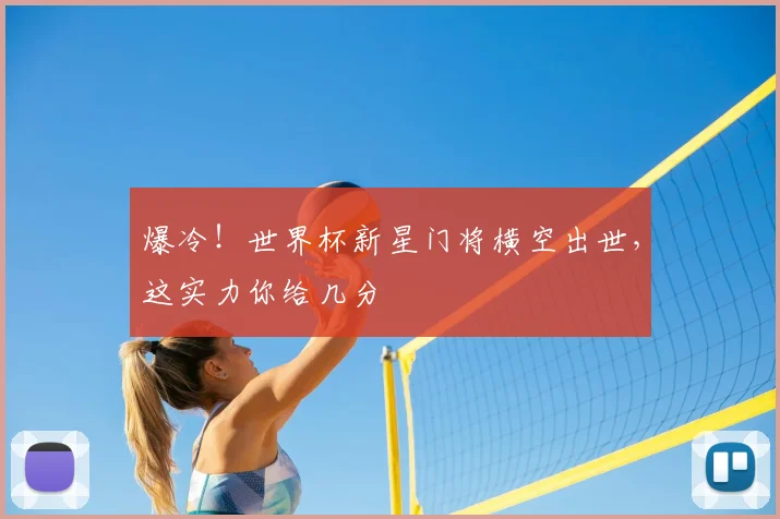 爆冷！世界杯新星门将横空出世，这实力你给几分