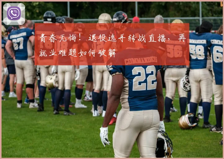 青春无悔！退役选手转战直播，再就业难题如何破解
