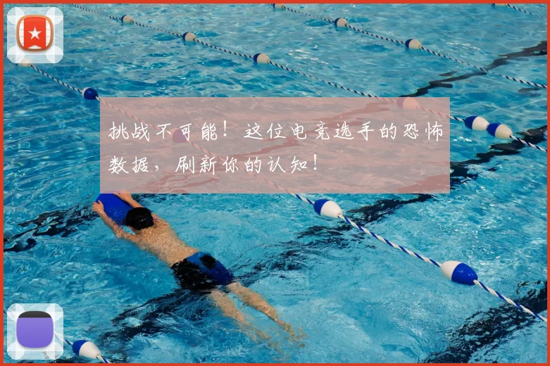 挑战不可能！这位电竞选手的恐怖数据，刷新你的认知！