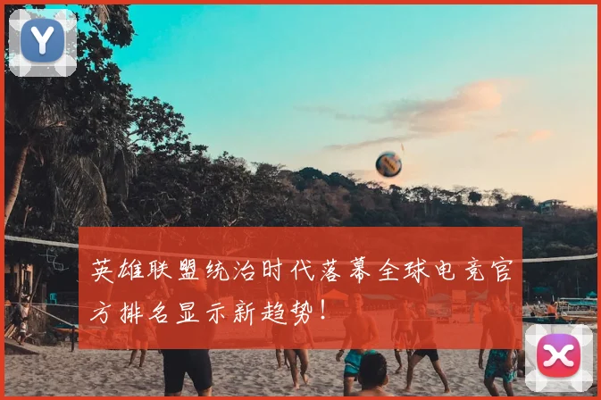 英雄联盟统治时代落幕全球电竞官方排名显示新趋势！