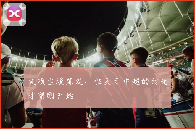 奖项尘埃落定，但关于中超的讨论才刚刚开始