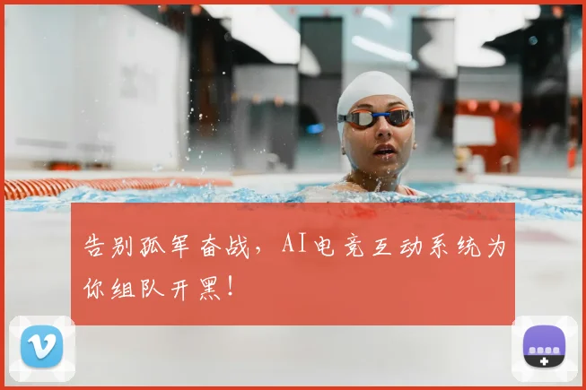 告别孤军奋战，AI电竞互动系统为你组队开黑！
